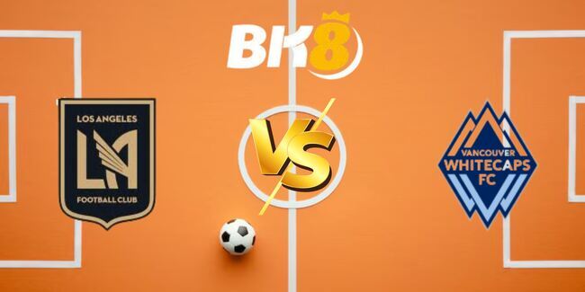 nhan dinh lafc vs vancouver whitecaps 6